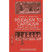 Feudalism to Capitalism: Peasant and Landlord in English Agrarian Development [Paperback]