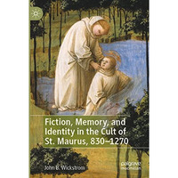 Fiction, Memory, and Identity in the Cult of St. Maurus, 8301270 [Paperback]