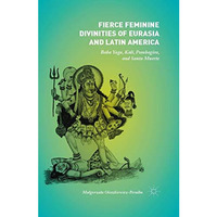 Fierce Feminine Divinities of Eurasia and Latin America: Baba Yaga, Kl+, Pombag [Paperback]