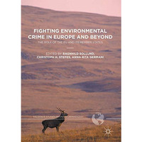 Fighting Environmental Crime in Europe and Beyond: The Role of the EU and Its Me [Hardcover]