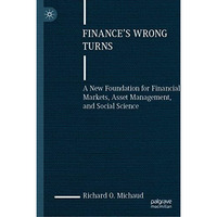 Finance's Wrong Turns: A New Foundation for Financial Markets, Asset Management, [Hardcover]