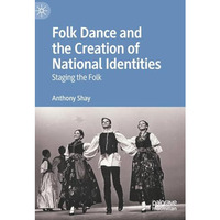 Folk Dance and the Creation of National Identities: Staging the Folk [Hardcover]