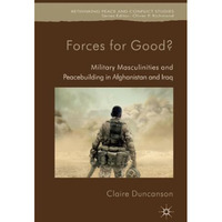 Forces for Good?: Military Masculinities and Peacebuilding in Afghanistan and Ir [Paperback]