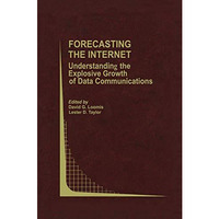 Forecasting the Internet: Understanding the Explosive Growth of Data Communicati [Hardcover]