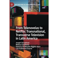 From Telenovelas to Netflix: Transnational, Transverse Television in Latin Ameri [Paperback]