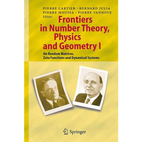 Frontiers in Number Theory, Physics, and Geometry I: On Random Matrices, Zeta Fu [Paperback]