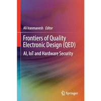 Frontiers of Quality Electronic Design (QED): AI, IoT and Hardware Security [Paperback]