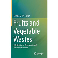 Fruits and Vegetable Wastes: Valorization to Bioproducts and Platform Chemicals [Hardcover]