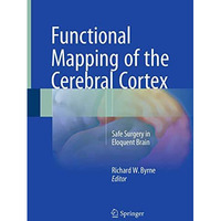 Functional Mapping of the Cerebral Cortex: Safe Surgery in Eloquent Brain [Paperback]