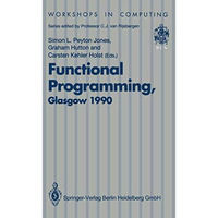 Functional Programming, Glasgow 1990: Proceedings of the 1990 Glasgow Workshop o [Paperback]