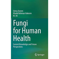 Fungi for Human Health: Current Knowledge and Future Perspectives [Hardcover]