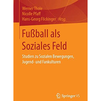 Fu?ball als Soziales Feld: Studien zu Sozialen Bewegungen, Jugend- und Fankultur [Paperback]