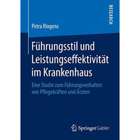 F?hrungsstil und Leistungseffektivit?t im Krankenhaus: Eine Studie zum F?hrungsv [Hardcover]