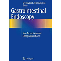 Gastrointestinal Endoscopy: New Technologies and Changing Paradigms [Paperback]