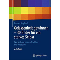 Gelassenheit gewinnen - 30 Bilder f?r ein starkes Selbst: Wie Sie Ihren inneren  [Paperback]