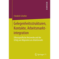 Gelegenheitsstrukturen, Kontakte, Arbeitsmarktintegration: Ethnospezifische Netz [Paperback]