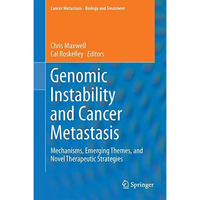 Genomic Instability and Cancer Metastasis: Mechanisms, Emerging Themes, and Nove [Hardcover]