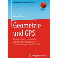 Geometrie und GPS: Mathematische, physikalische und technische Grundlagen der Sa [Paperback]