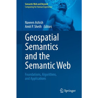 Geospatial Semantics and the Semantic Web: Foundations, Algorithms, and Applicat [Hardcover]