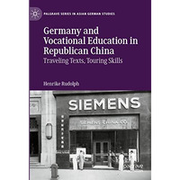 Germany and Vocational Education in Republican China: Traveling Texts, Touring S [Hardcover]