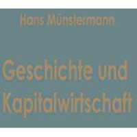 Geschichte und Kapitalwirtschaft: Beitr?ge zur Allgemeinen Betriebswirtschaftsle [Paperback]