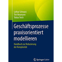 Gesch?ftsprozesse praxisorientiert modellieren: Handbuch zur Reduzierung der Kom [Paperback]