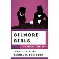 Gilmore Girls: A Cultural History [Hardcover]