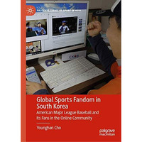 Global Sports Fandom in South Korea: American Major League Baseball and Its Fans [Hardcover]