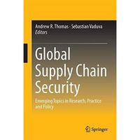 Global Supply Chain Security: Emerging Topics in Research, Practice and Policy [Hardcover]