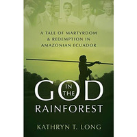 God in the Rainforest: A Tale of Martyrdom and Redemption in Amazonian Ecuador [Hardcover]