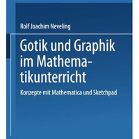 Gotik und Graphik im Mathematikunterricht: Konzepte mit Sketchpad und Mathematic [Paperback]