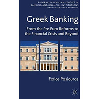 Greek Banking: From the Pre-Euro Reforms to the Financial Crisis and Beyond [Paperback]