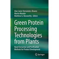 Green Protein Processing Technologies from Plants: Novel Extraction and Purifica [Hardcover]