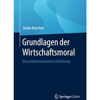 Grundlagen der Wirtschaftsmoral: Eine problemorientierte Einf?hrung [Paperback]