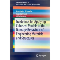 Guidelines for Applying Cohesive Models to the Damage Behaviour of Engineering M [Paperback]