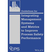 Guidelines for Integrating Management Systems and Metrics to Improve Process Saf [Hardcover]