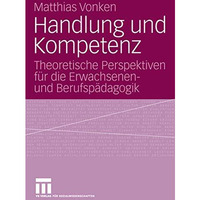 Handlung und Kompetenz: Theoretische Perspektiven f?r die Erwachsenen- und Beruf [Paperback]