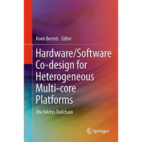 Hardware/Software Co-design for Heterogeneous Multi-core Platforms: The hArtes T [Hardcover]