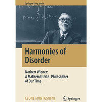 Harmonies of Disorder: Norbert Wiener: A Mathematician-Philosopher of Our Time [Hardcover]