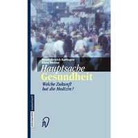 Hauptsache Gesundheit: Welche Zukunft hat die Medizin? [Paperback]