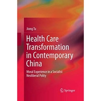 Health Care Transformation in Contemporary China: Moral Experience in a Socialis [Paperback]