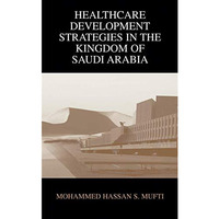 Healthcare Development Strategies in the Kingdom of Saudi Arabia [Hardcover]