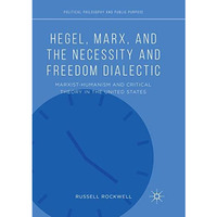 Hegel, Marx, and the Necessity and Freedom Dialectic: Marxist-Humanism and Criti [Paperback]