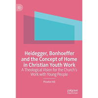 Heidegger, Bonhoeffer and the Concept of Home in Christian Youth Work: A Theolog [Hardcover]