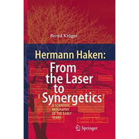 Hermann Haken: From the Laser to Synergetics: A Scientific Biography of the Earl [Hardcover]