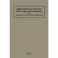 High Performance Polymers: Their Origin and Development: Proceedings of the Symp [Paperback]