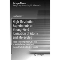 High-Resolution Experiments on Strong-Field Ionization of Atoms and Molecules: T [Paperback]