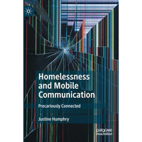 Homelessness and Mobile Communication: Precariously Connected [Paperback]