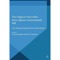 How Labour Governments Fall: From Ramsay Macdonald to Gordon Brown [Paperback]