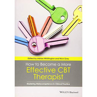 How to Become a More Effective CBT Therapist: Mastering Metacompetence in Clinic [Paperback]